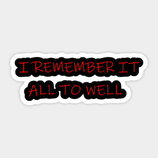 I remember it all to well Sticker